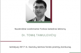 Fizikos katerdros dėstytojas Dr. Tomas Tamulevičius 2017 m. Kazickų šeimos fondo premijų konkurso laureatas